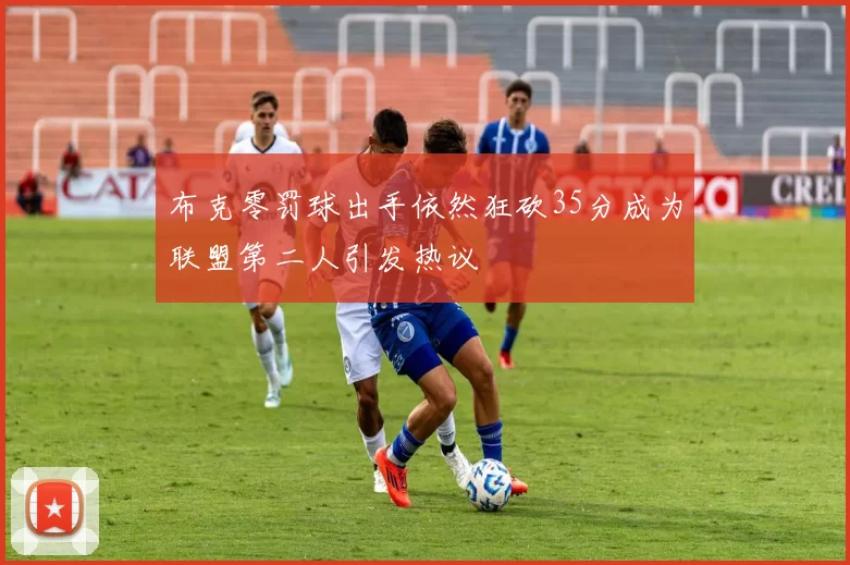 布克零罚球出手依然狂砍35分成为联盟第二人引发热议